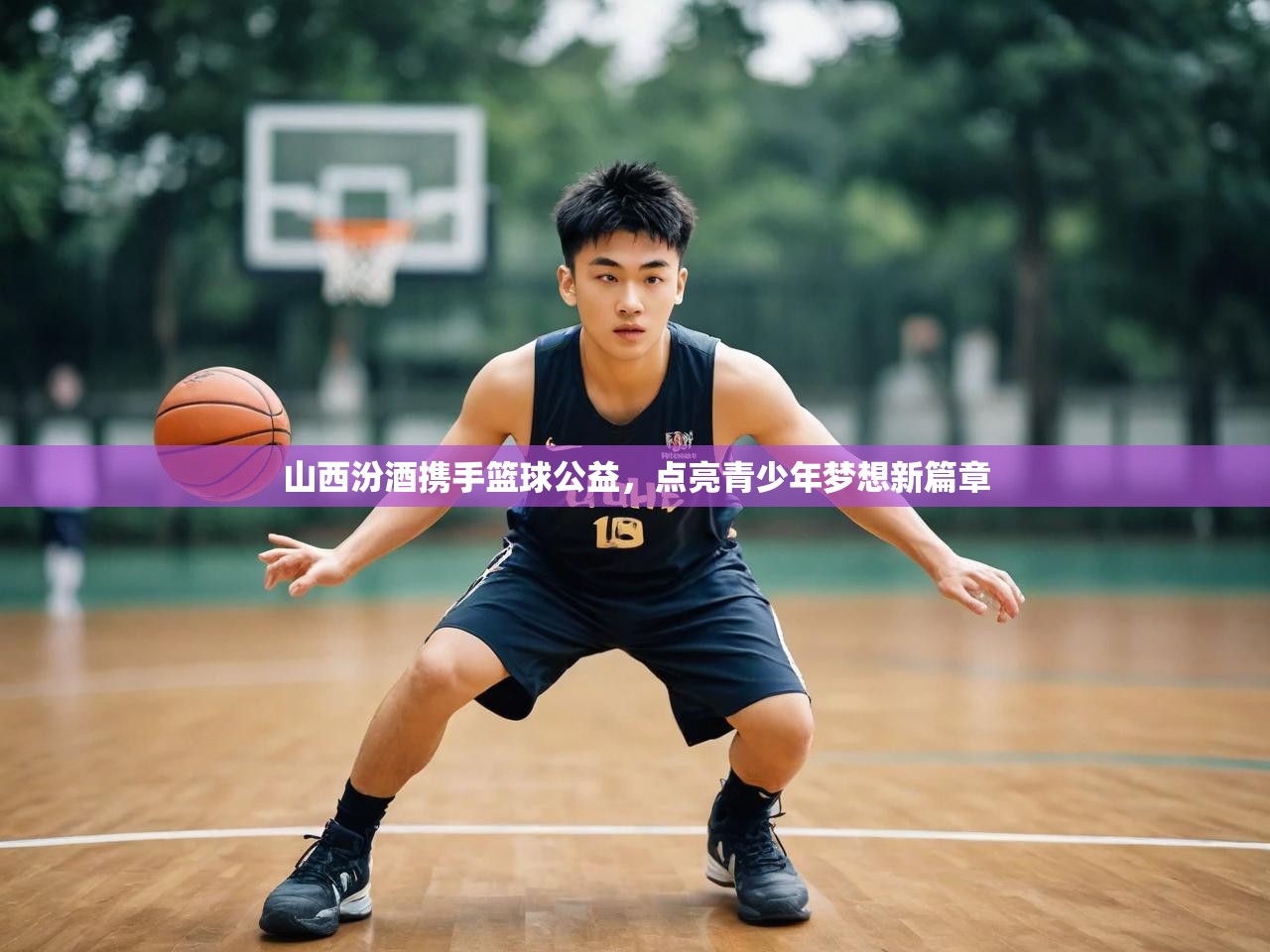 山西汾酒携手篮球公益，点亮青少年梦想新篇章