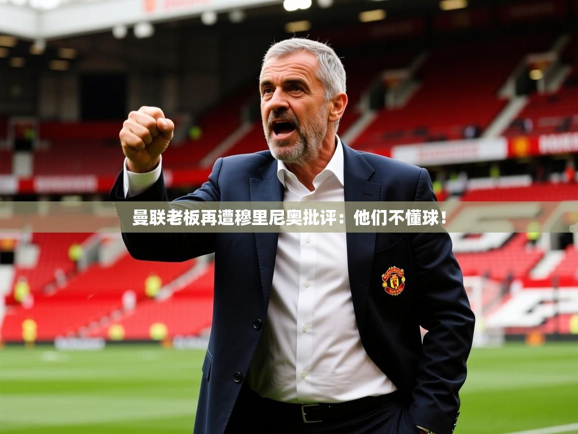 曼联老板再遭穆里尼奥批评：他们不懂球！