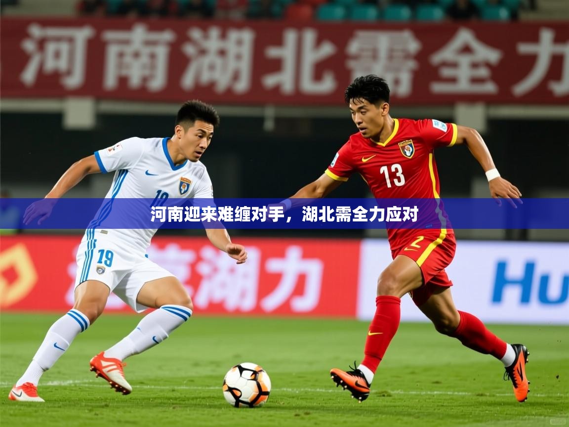 河南迎来难缠对手，湖北需全力应对