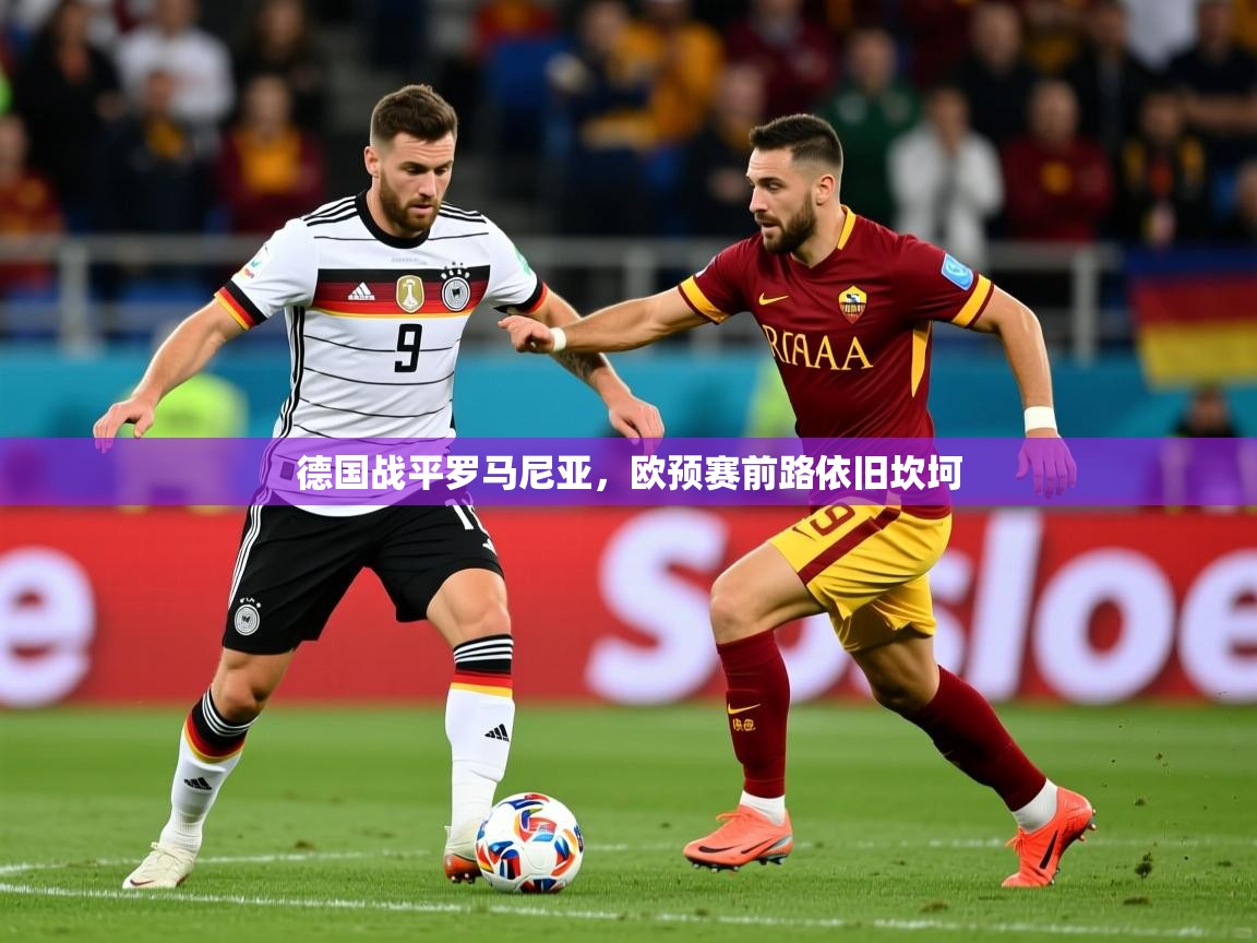 德国战平罗马尼亚，欧预赛前路依旧坎坷