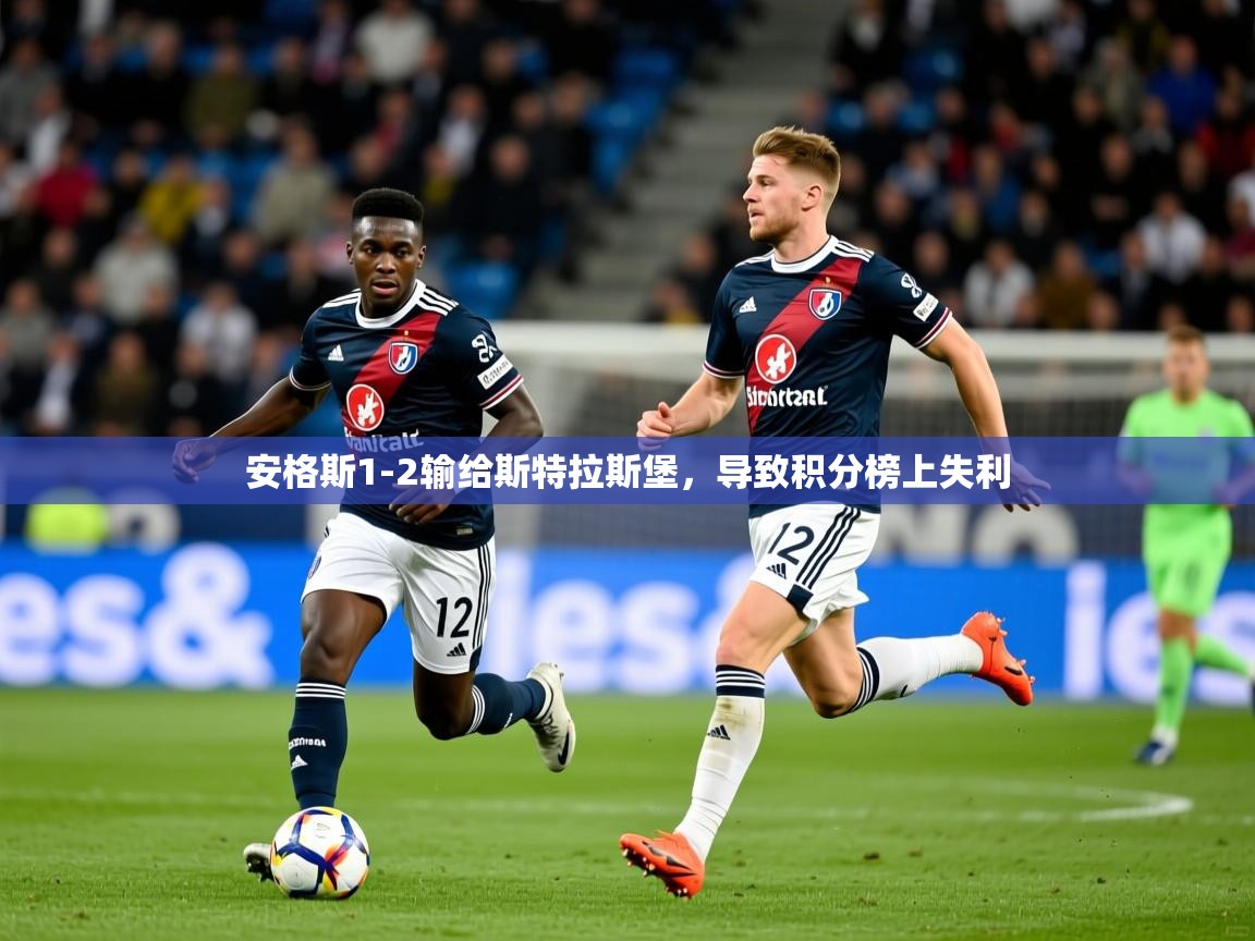 安格斯1-2输给斯特拉斯堡,导致积分榜上失利 安格斯1-2输给斯特拉斯堡,导致积分榜上失利