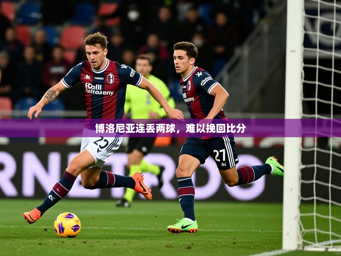 博洛尼亚连丢两球，难以挽回比分