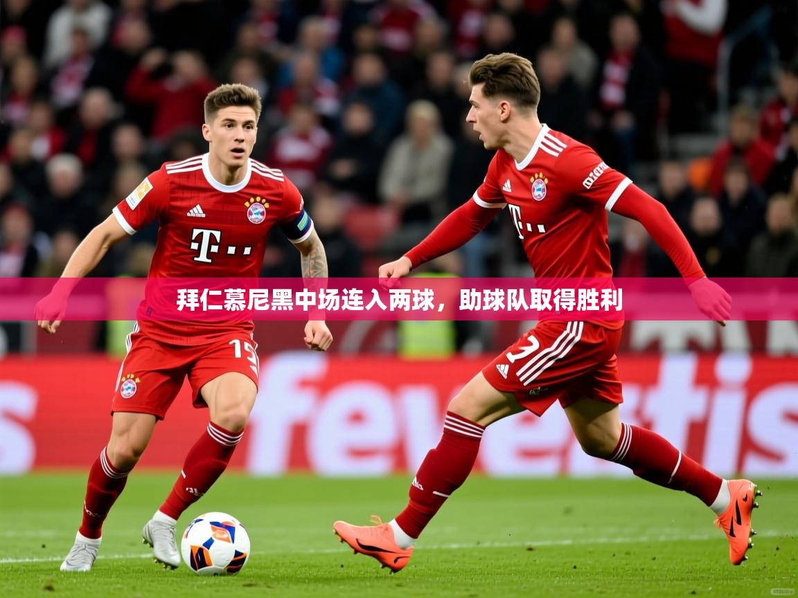 拜仁慕尼黑中场连入两球,助球队取得胜利 拜仁慕尼黑中场连入两球,助球队取得胜利