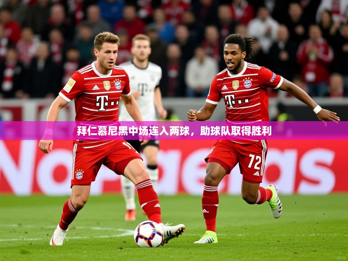 拜仁慕尼黑中场连入两球,助球队取得胜利 拜仁慕尼黑中场连入两球,助球队取得胜利