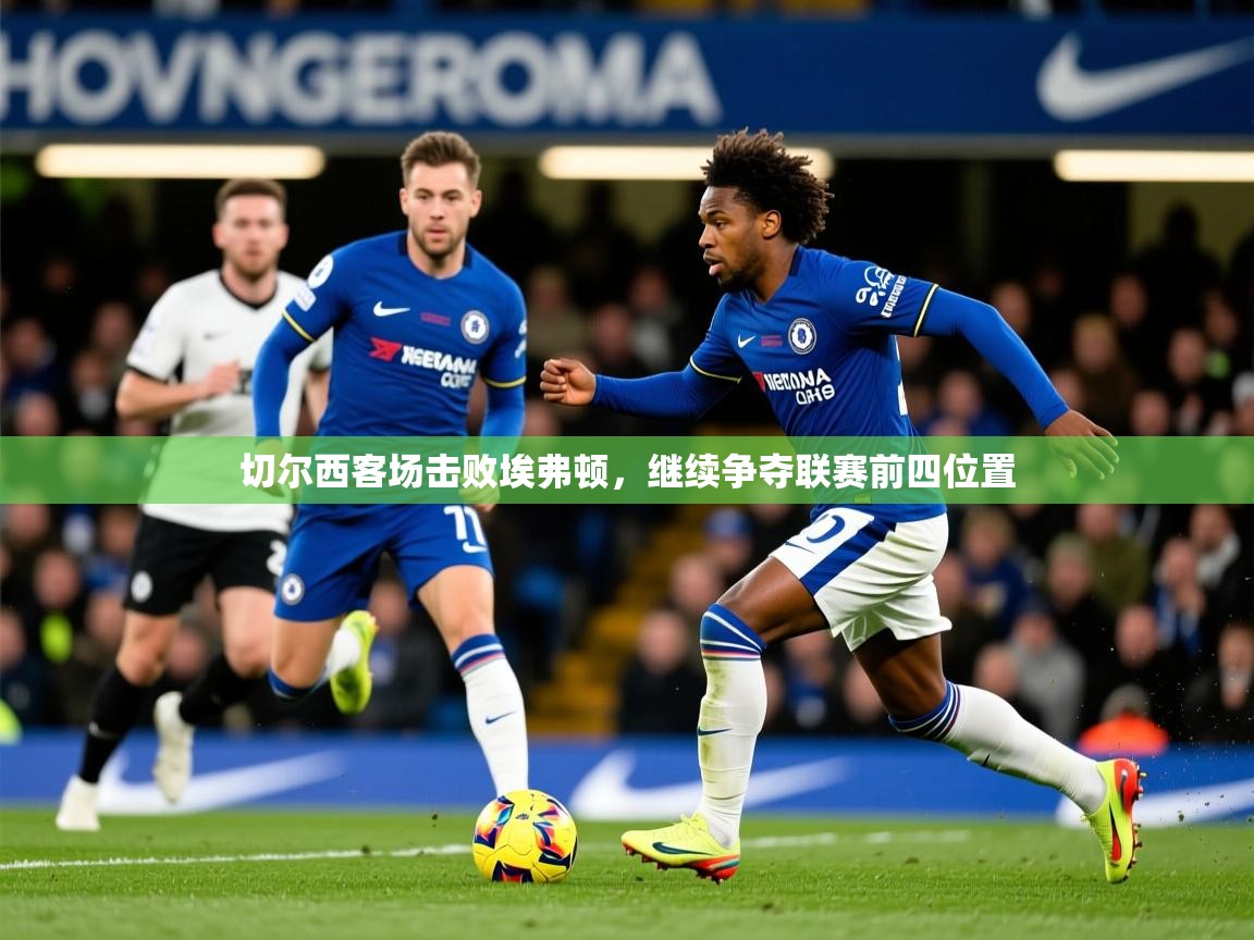 切尔西客场击败埃弗顿，继续争夺联赛前四位置
