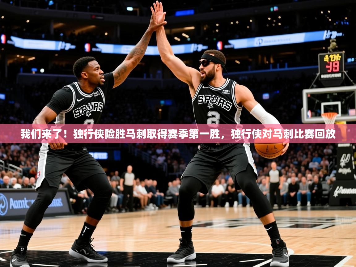 我们来了！独行侠险胜马刺取得赛季第一胜，独行侠对马刺比赛回放
