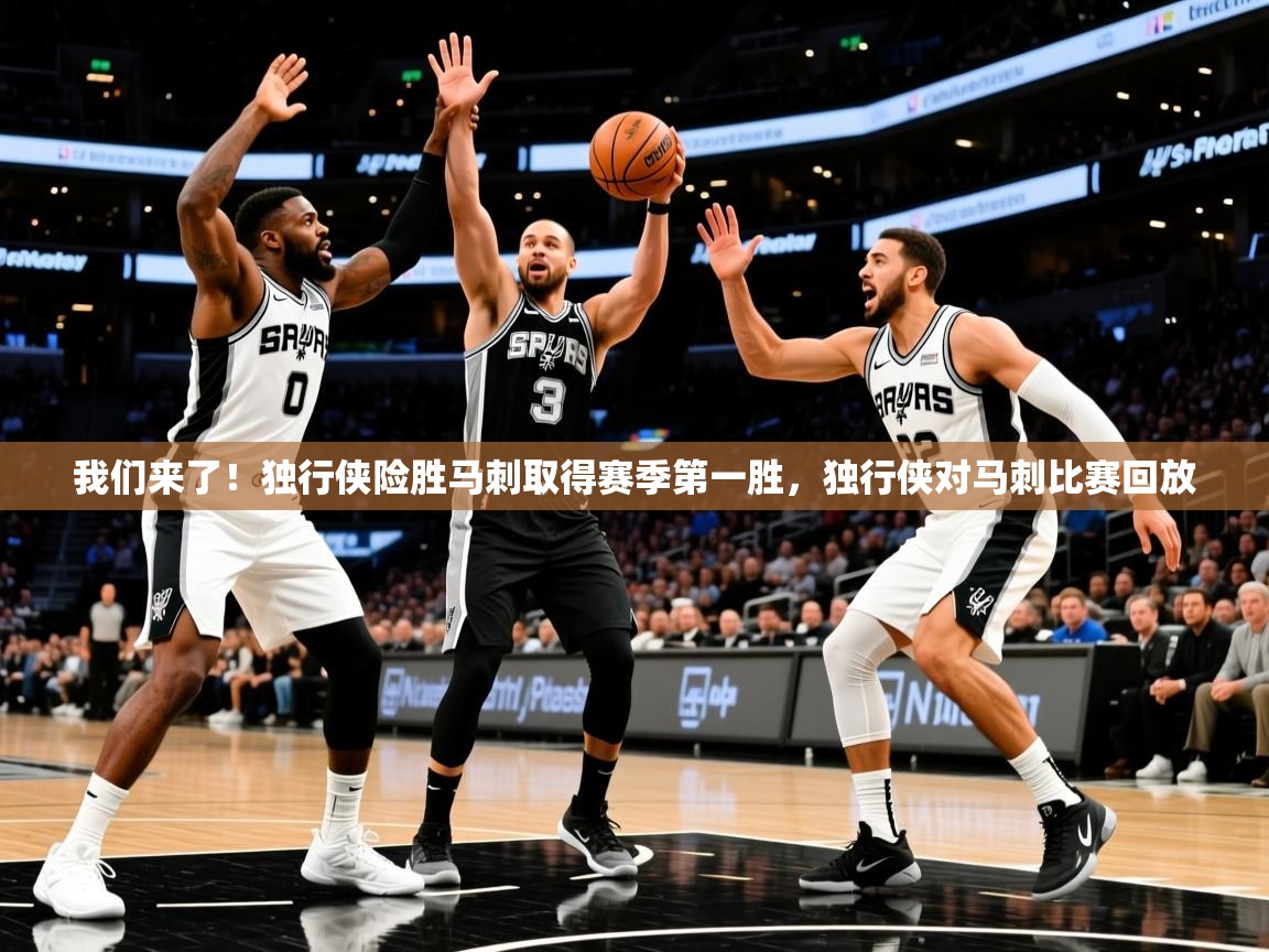 我们来了！独行侠险胜马刺取得赛季第一胜，独行侠对马刺比赛回放