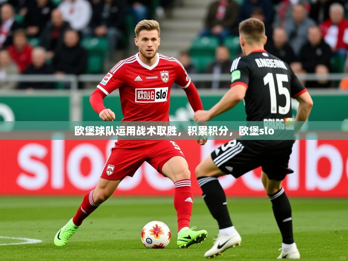 欧堡球队运用战术取胜,积累积分,欧堡slo 欧堡球队运用战术取胜,积累积分,欧堡slo