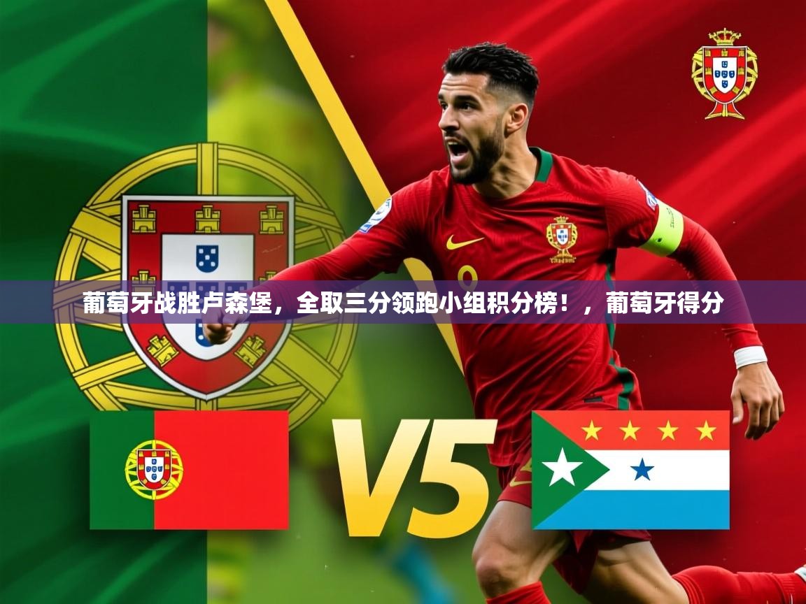 葡萄牙战胜卢森堡，全取三分领跑小组积分榜！，葡萄牙得分