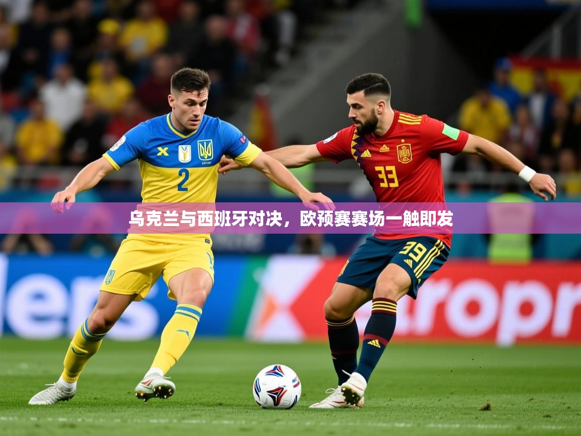 乌克兰与西班牙对决，欧预赛赛场一触即发