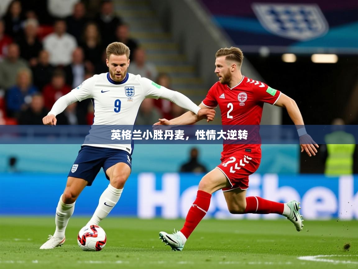 英格兰小胜丹麦,性情大逆转 英格兰小胜丹麦,性情大逆转