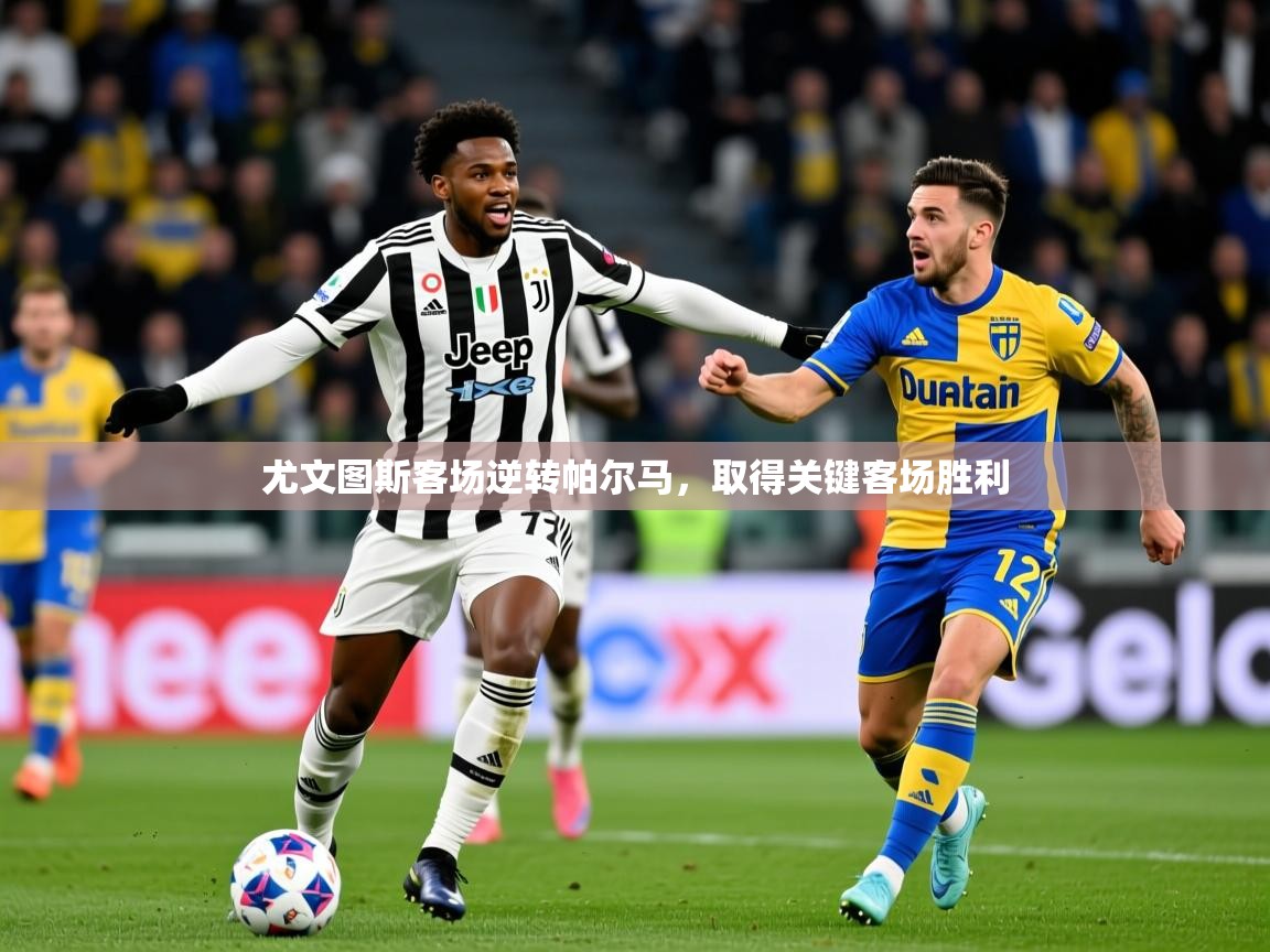 尤文图斯客场逆转帕尔马，取得关键客场胜利