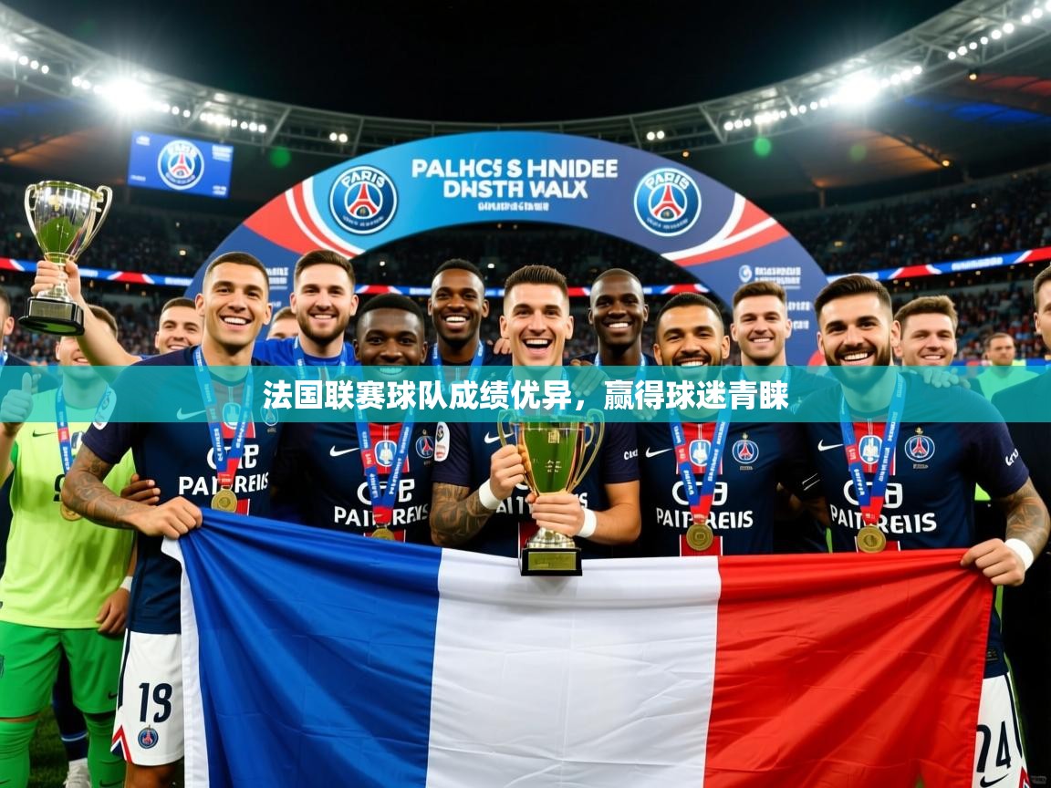 法国联赛球队成绩优异,赢得球迷青睐 法国联赛球队成绩优异,赢得球迷青睐