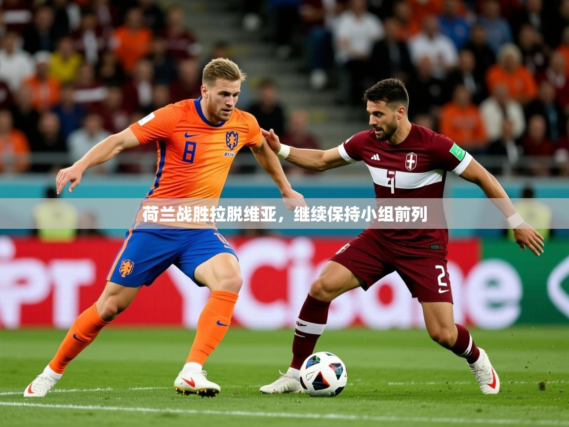 荷兰战胜拉脱维亚,继续保持小组前列 荷兰战胜拉脱维亚,继续保持小组前列