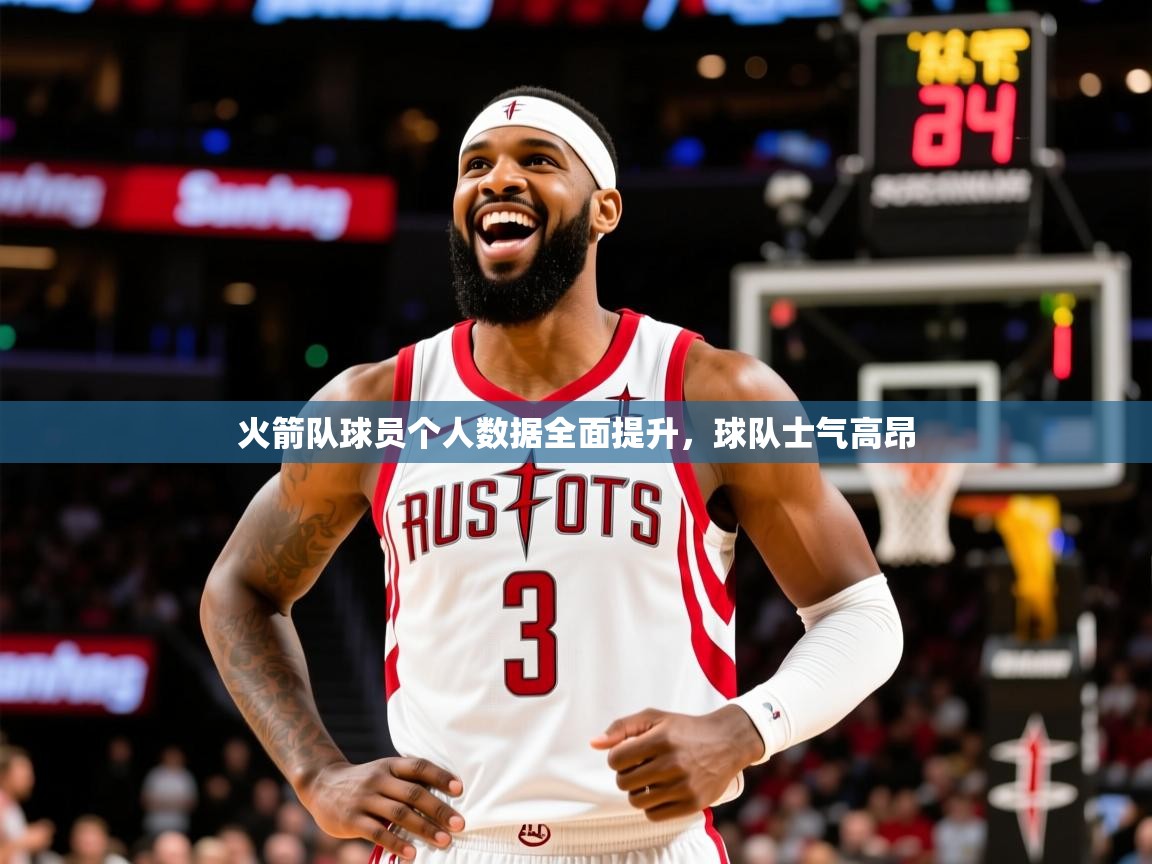 火箭队球员个人数据全面提升，球队士气高昂