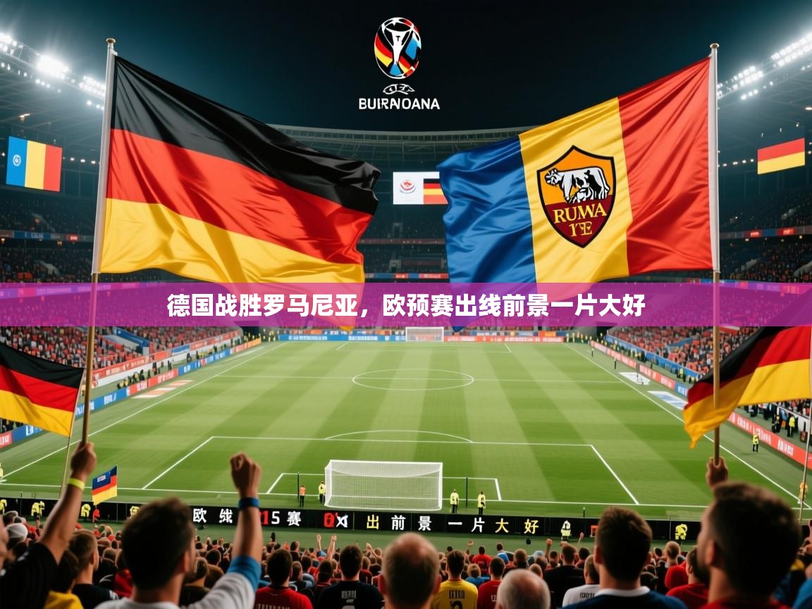 德国战胜罗马尼亚，欧预赛出线前景一片大好