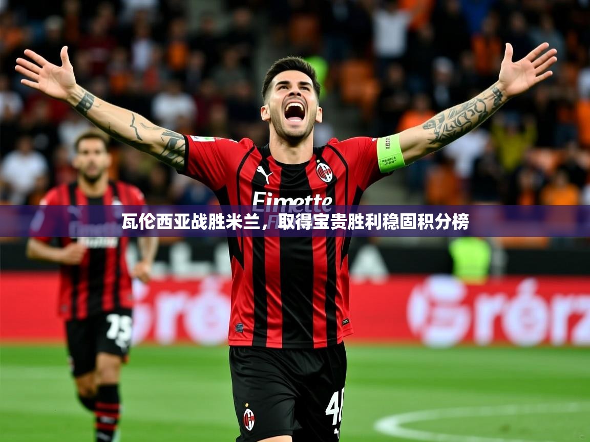 瓦伦西亚战胜米兰,取得宝贵胜利稳固积分榜 瓦伦西亚战胜米兰,取得宝贵胜利稳固积分榜