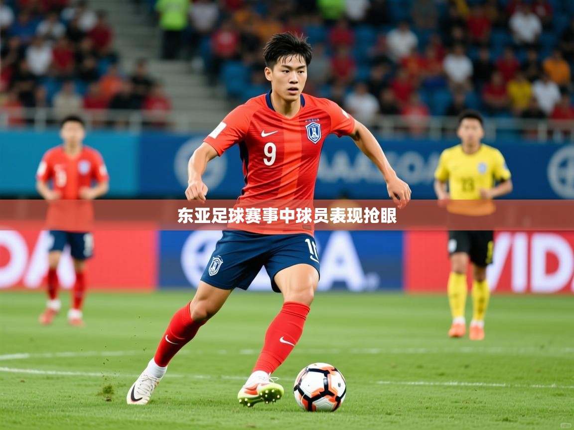 东亚足球赛事中球员表现抢眼 东亚足球赛事中球员表现抢眼