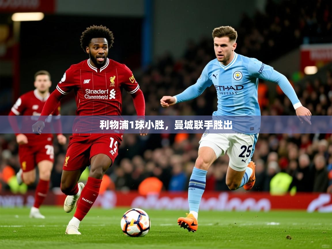 利物浦1球小胜，曼城联手胜出