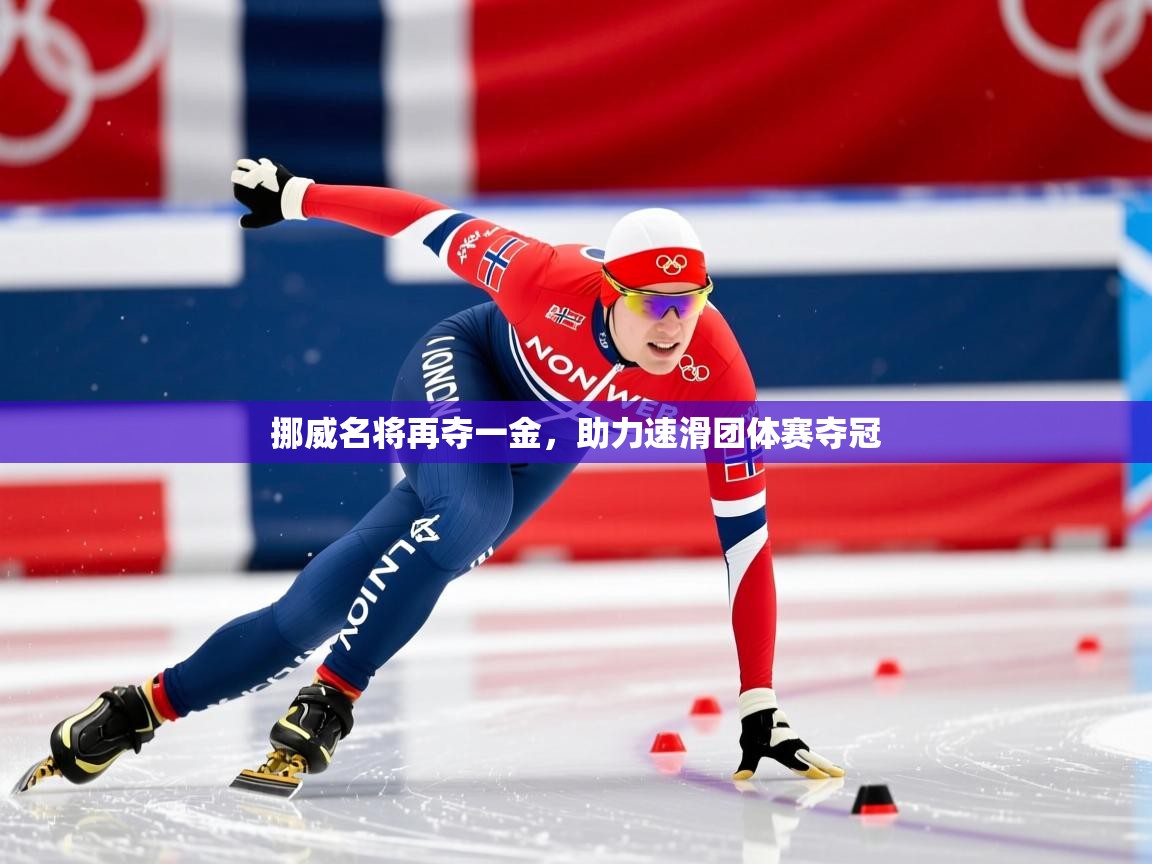 挪威名将再夺一金,助力速滑团体赛夺冠 挪威名将再夺一金,助力速滑团体赛夺冠