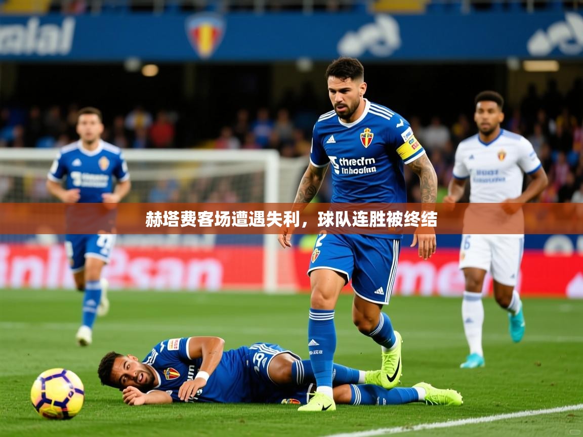 赫塔费客场遭遇失利,球队连胜被终结 赫塔费客场遭遇失利,球队连胜被终结