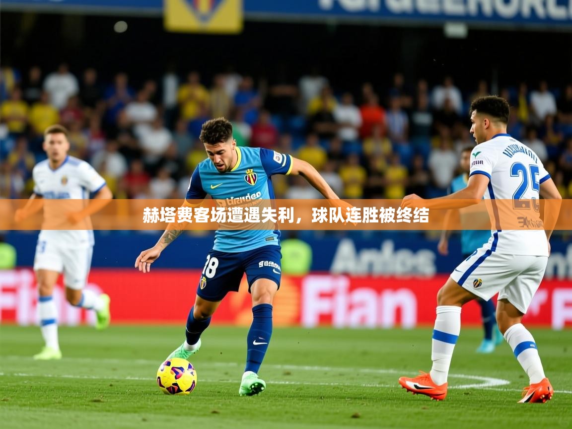 赫塔费客场遭遇失利,球队连胜被终结 赫塔费客场遭遇失利,球队连胜被终结
