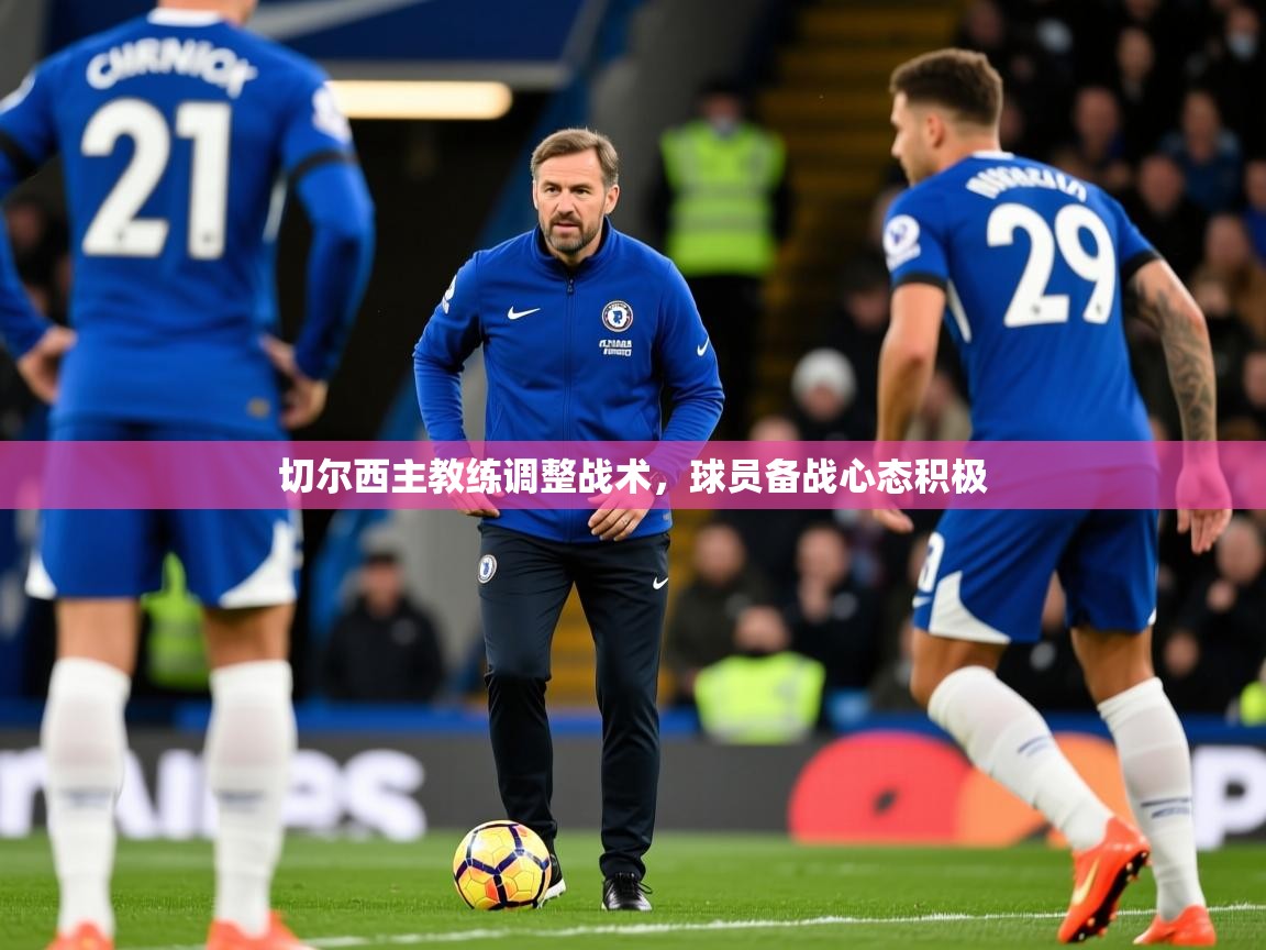 切尔西主教练调整战术，球员备战心态积极