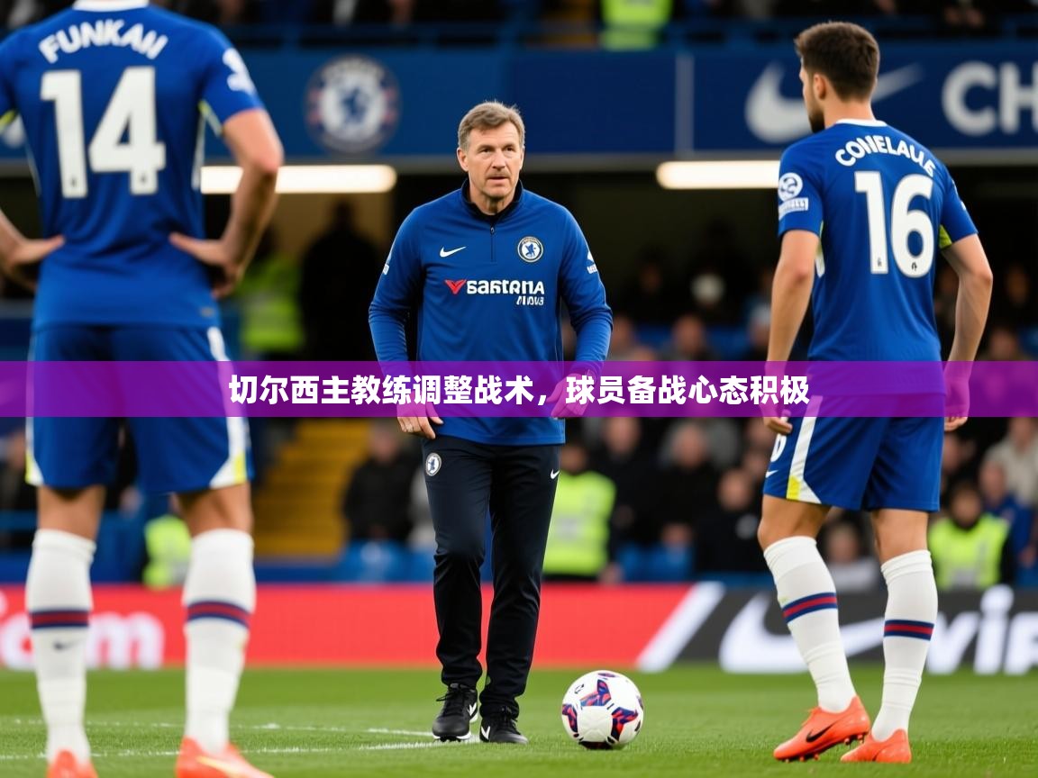 切尔西主教练调整战术，球员备战心态积极