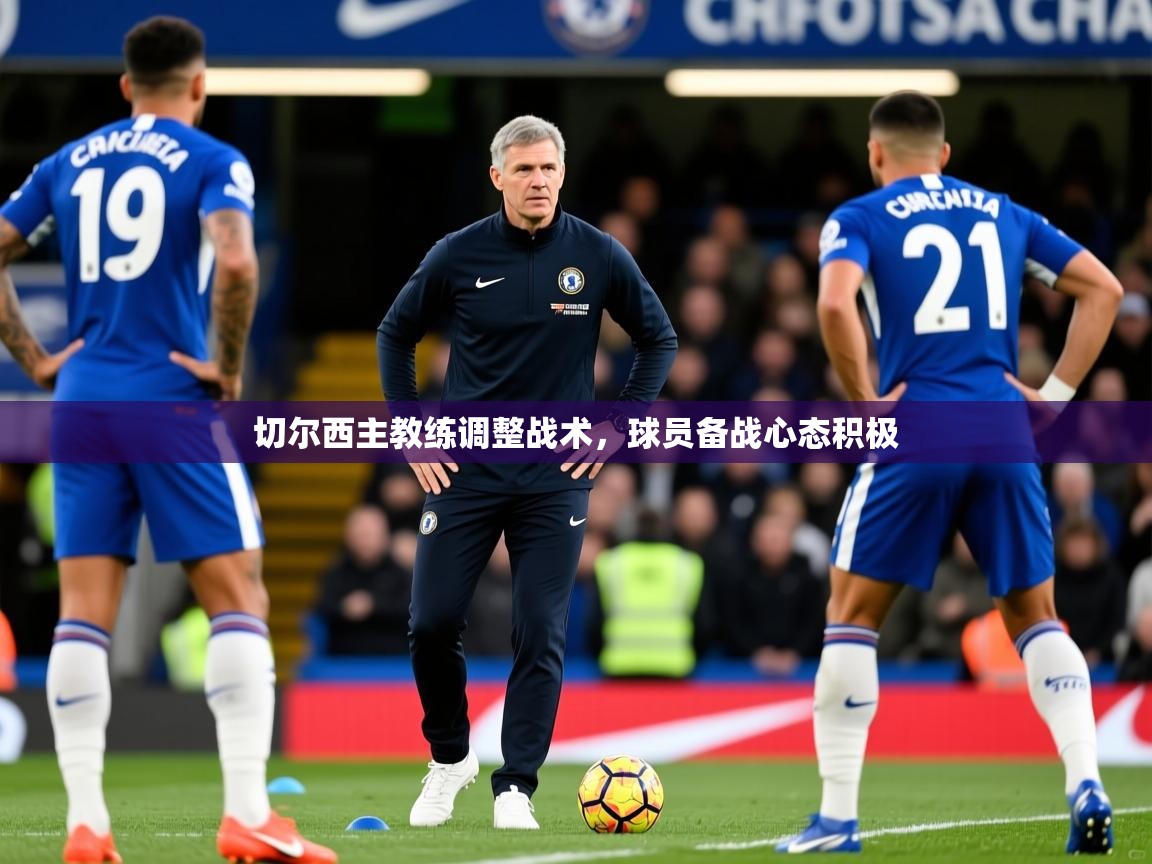 切尔西主教练调整战术，球员备战心态积极