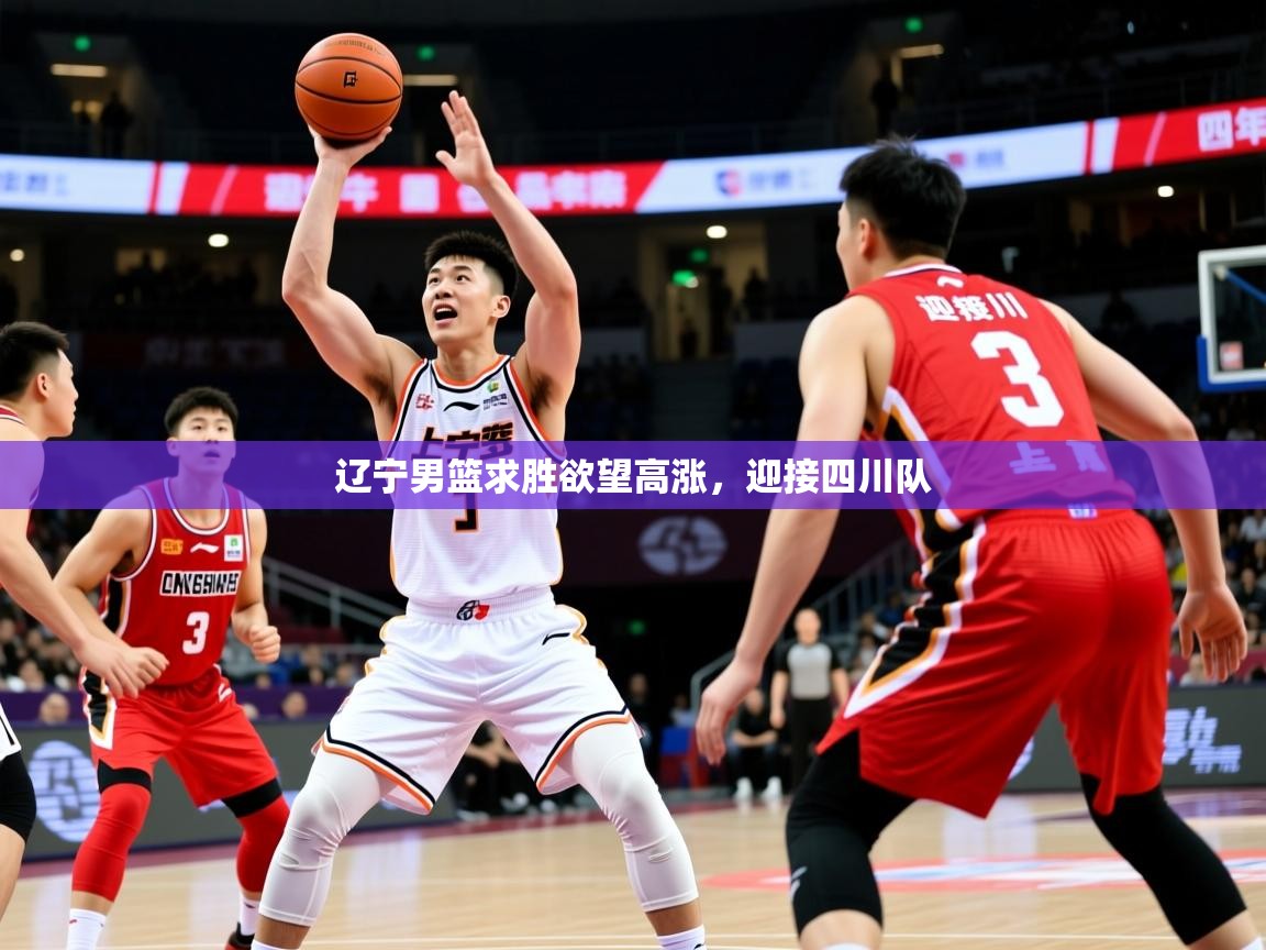 辽宁男篮求胜欲望高涨，迎接四川队