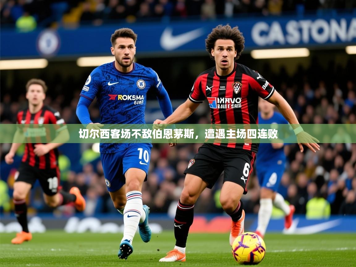 切尔西客场不敌伯恩茅斯，遭遇主场四连败