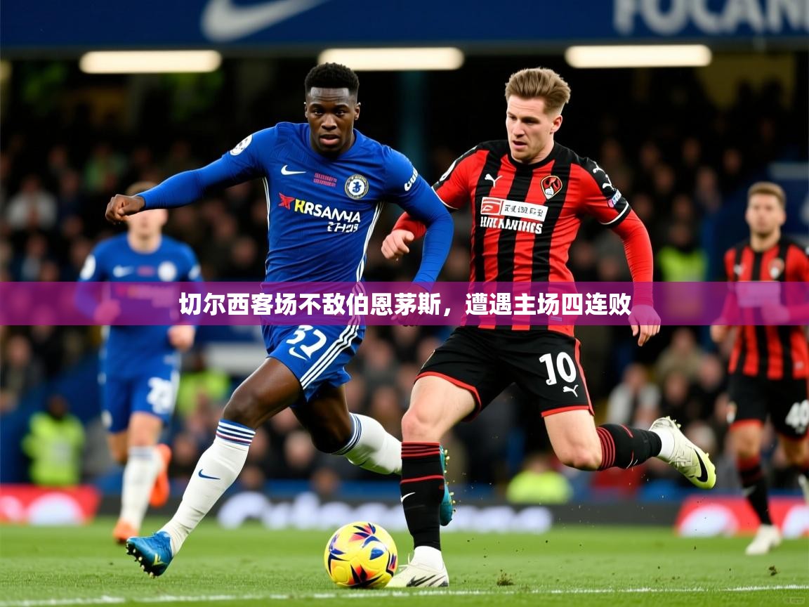 切尔西客场不敌伯恩茅斯，遭遇主场四连败