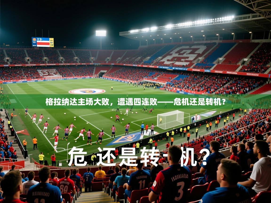 格拉纳达主场大败，遭遇四连败——危机还是转机？