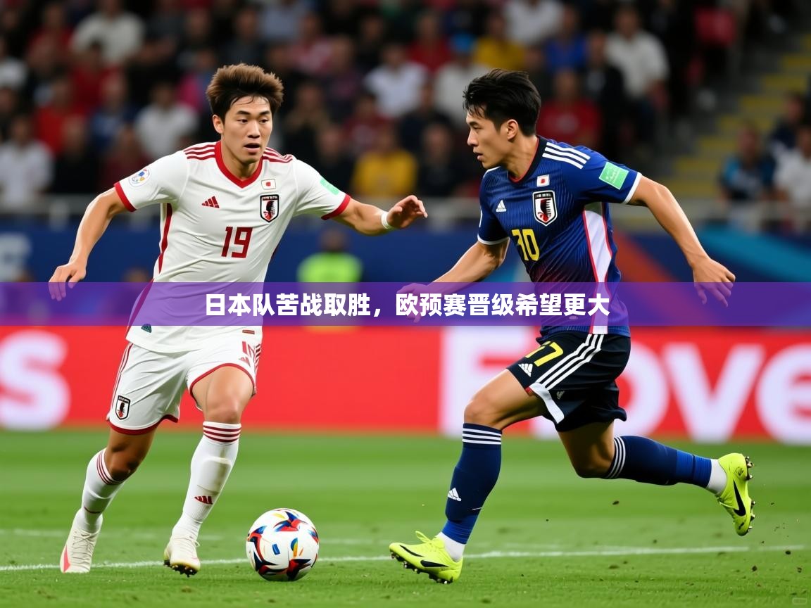 日本队苦战取胜,欧预赛晋级希望更大 日本队苦战取胜,欧预赛晋级希望更大
