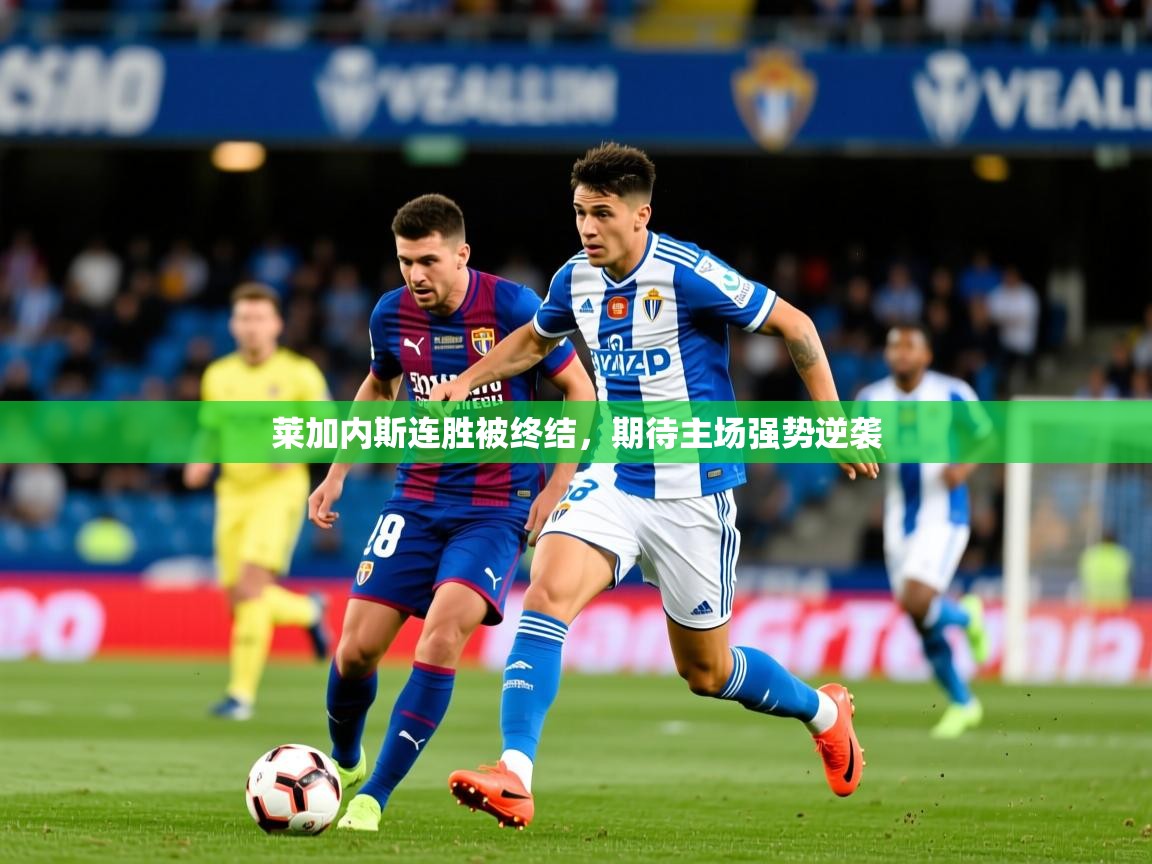 莱加内斯连胜被终结,期待主场强势逆袭 莱加内斯连胜被终结,期待主场强势逆袭