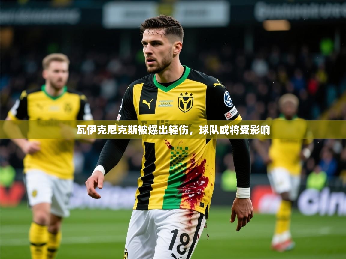 瓦伊克尼克斯被爆出轻伤，球队或将受影响