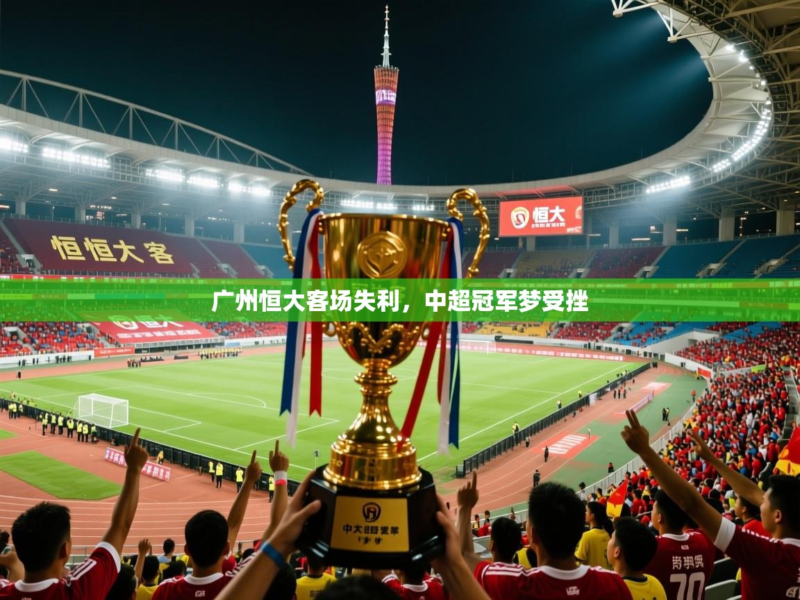 广州恒大客场失利，中超冠军梦受挫