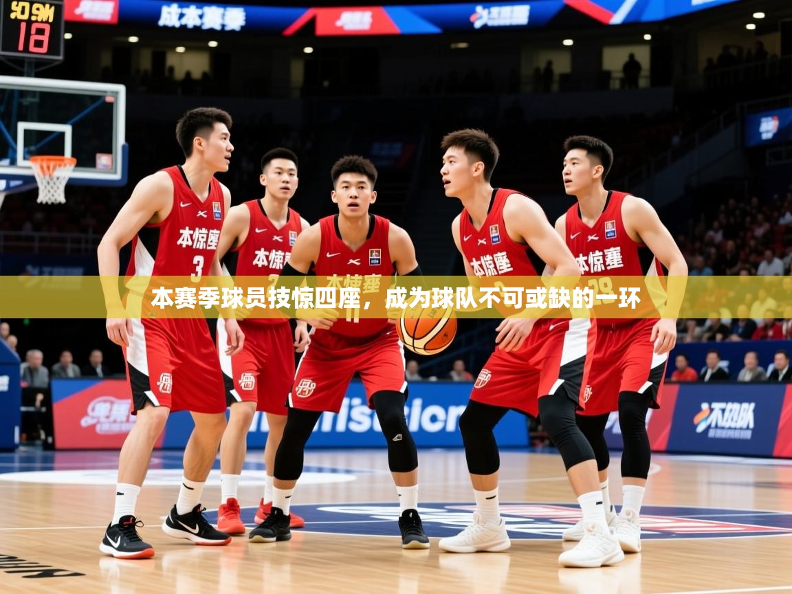 本赛季球员技惊四座，成为球队不可或缺的一环