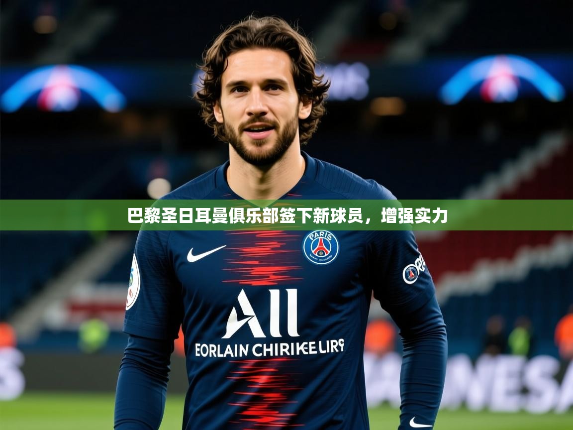 巴黎圣日耳曼俱乐部签下新球员，增强实力