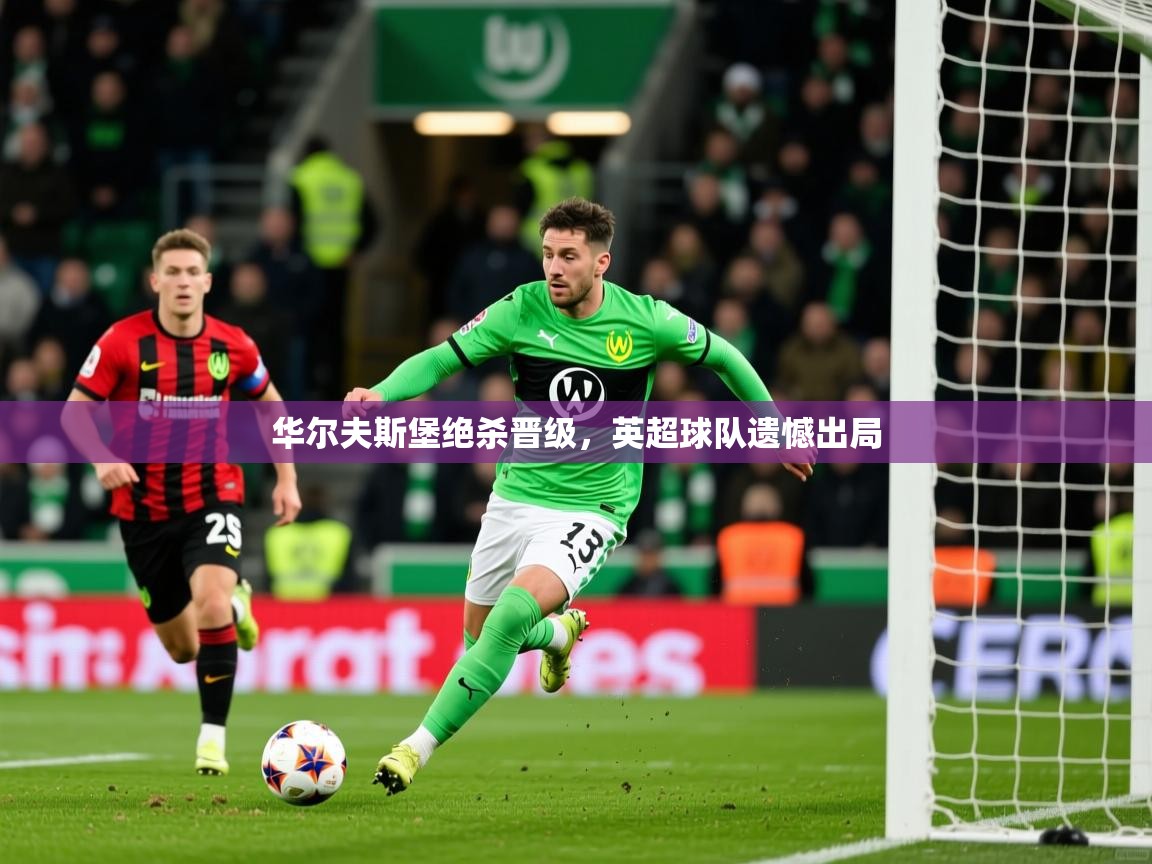 华尔夫斯堡绝杀晋级，英超球队遗憾出局